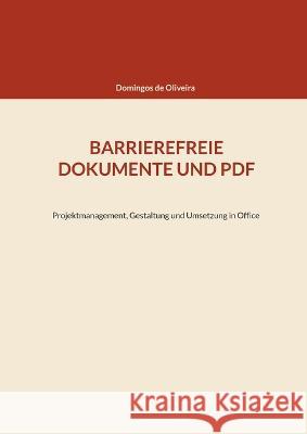 Barrierefreie Dokumente Und PDF: Projektmanagement, Gestaltung und Umsetzung in Office De Oliveira, Domingos 9783756233588 Books on Demand