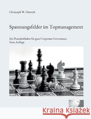 Spannungsfelder im Topmanagement: Ein Praxisleitfaden für gute Corporate Governance Christoph W Dietrich 9783756235247