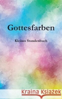 Gottesfarben: Kleines Stundenbuch Karsten Dittmann 9783756235575 Books on Demand