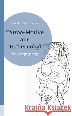 Tattoo-Motive aus Tschernobyl: Von Energie geprägt Herold Zu Moschdehner 9783756235582