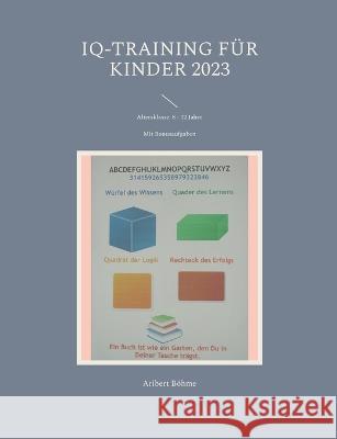 IQ-Training für Kinder 2023: Altersklasse: 8- 12 Jahre Böhme, Aribert 9783756235629 Books on Demand