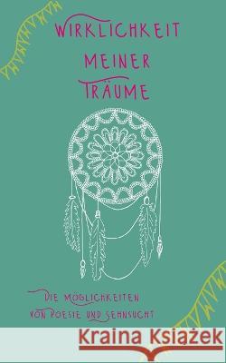 Wirklichkeit meiner Träume: Die Möglichkeiten von Poesie und Sehnsucht Tina Hüsch 9783756235995