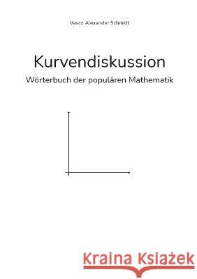 Kurvendiskussion: W?rterbuch der popul?ren Mathematik Vasco Alexander Schmidt 9783756236541 Books on Demand