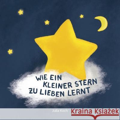 Wie ein kleiner Stern zu lieben lernt Julia Koch 9783756237197