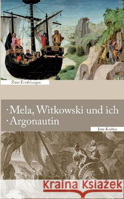 Mela, Witkowski und ich - Argonautin: Zwei Erzählungen Jens Korbus 9783756237531