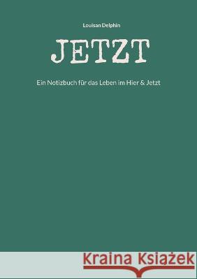 Jetzt: Ein Notizbuch für das Leben im Hier & Jetzt Louisan Delphin 9783756237586