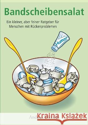 Bandscheibensalat: Ein kleiner, aber feiner Ratgeber für Menschen mit Rückenproblemen Andreas Dietrich 9783756239337