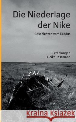 Die Niederlage der Nike: Geschichten vom Exodus Tessmann, Heiko 9783756239962 Books on Demand