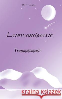 Leinwandpoesie: Traummomente Alex C Weiss 9783756239986