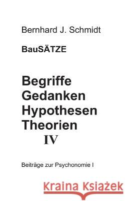 Begriffe - Gedanken - Hypothesen - Theorien IV Bernhard J Schmidt 9783756240944