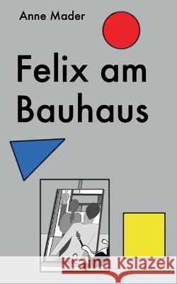 Felix am Bauhaus Anne Mader 9783756242221