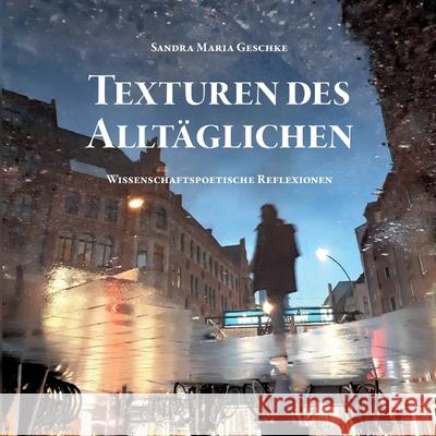 Texturen des Alltäglichen: wissenschaftspoetische Reflexionen Geschke, Sandra Maria 9783756243853 Books on Demand