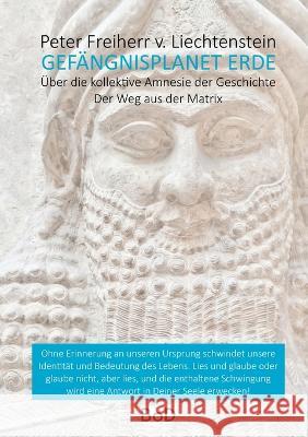 Gef?ngnisplanet Erde: ?ber die kollektive Amnesie der Geschichte Peter Freiher 9783756244430 Bod - Books on Demand
