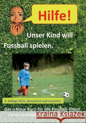 Hilfe, unser Kind will Fussballspielen: Das schlaue Buch für alle Fussball-Eltern. Firma Fussballfuchs 9783756248186 Books on Demand