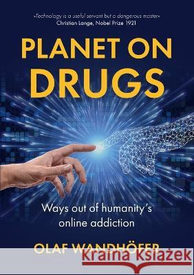 Planet on Drugs: Ways out of humanity\'s online addiction Olaf Wandh?fer 9783756253814 Books on Demand