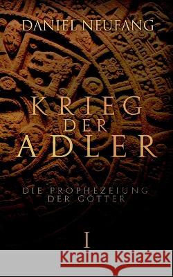 Krieg der Adler: Die Prophezeiung der Götter Neufang, Daniel 9783756256150 Books on Demand
