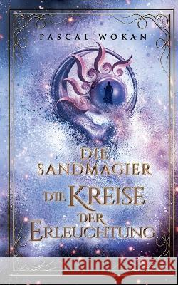 Die Sandmagier: Die Kreise der Erleuchtung Pascal Wokan 9783756256655