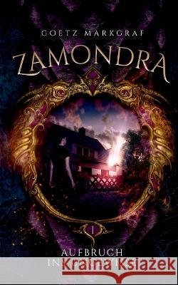 Zamondra: Aufbruch ins Ungewisse Goetz Markgraf 9783756256815