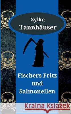 Fischers Fritz und Salmonellen: Kriminelle Storys Sylke Tannh?user 9783756256990