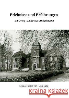 Erlebnisse und Erfahrungen Georg Von Eucken-Addenhausen, Heiko Suhr 9783756258369