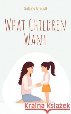 What Children Want Sabine Brandt 9783756265114 Bod - Books on Demand