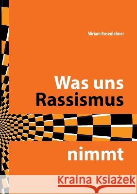 Was uns Rassismus nimmt Miriam Rosenlehner 9783756269549 Bod - Books on Demand