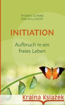 Initiation: Aufbruch in ein freies Leben Thomas Schmid Ewa Willaredt 9783756271917