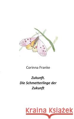 Zukunft: Die Schmetterlinge der Zukunft Corinna Franke 9783756273805 Books on Demand