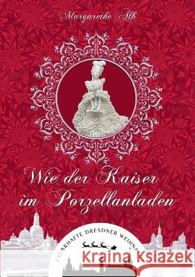 Wie der Kaiser im Porzellanladen: oder Nachts im Dresdner Zwinger Margarethe Alb 9783756274772 Books on Demand