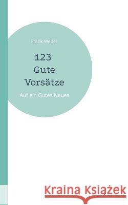 123 Gute Vorsätze: Auf ein Gutes Neues Frank Weber 9783756275083