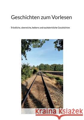 Geschichten zum Vorlesen: Tröstliche, sinnreiche, heitere und nachdenkliche Geschichten Gabi Geiger-Käsmeier 9783756275762 Books on Demand