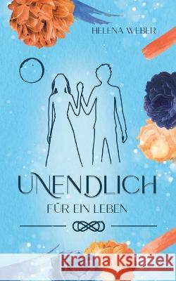 Unendlich: Für ein Leben (Band 2 von 3) Helena Weber 9783756276592 Books on Demand