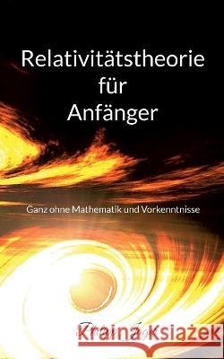 Relativitätstheorie für Anfänger: Ganz ohne Mathematik und Vorkenntnisse - (Farbversion) Jäger, Philipp 9783756276943