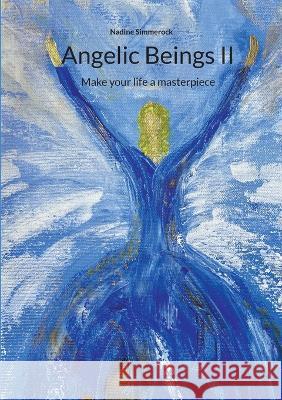 Angelic Beings II: Make your life a masterpiece Nadine Simmerock 9783756276998 Books on Demand