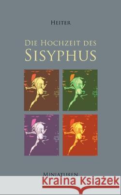 Die Hochzeit des Sisyphus P J Heiter 9783756281336 Books on Demand