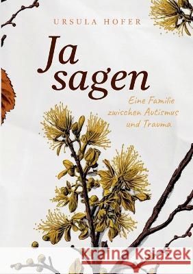 Ja sagen: Eine Familie zwischen Autismus und Trauma Ursula Hofer 9783756283002 Bod - Books on Demand