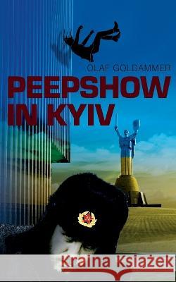 Peepshow in Kyiv Olaf Goldammer 9783756291496
