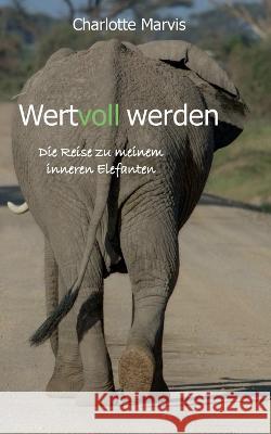 Wertvoll werden: Die Reise zu meinem inneren Elefanten Charlotte Marvis 9783756295425