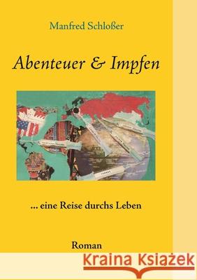 Abenteuer & Impfen: ... eine Reise durchs Leben Manfred Schloßer 9783756299096 Books on Demand