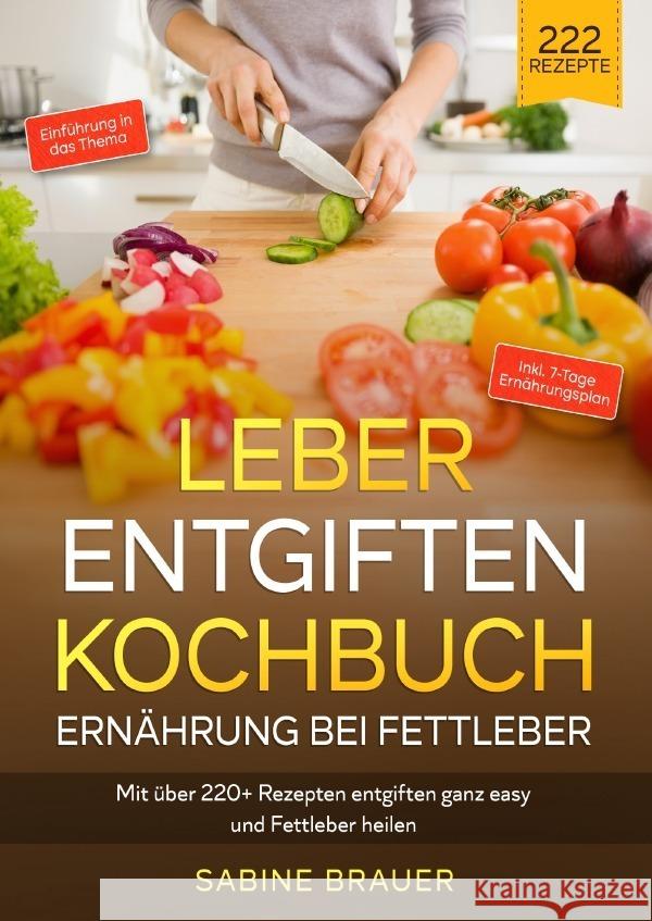 Leber entgiften Kochbuch - Ernährung bei Fettleber Brauer, Sabine 9783756502318