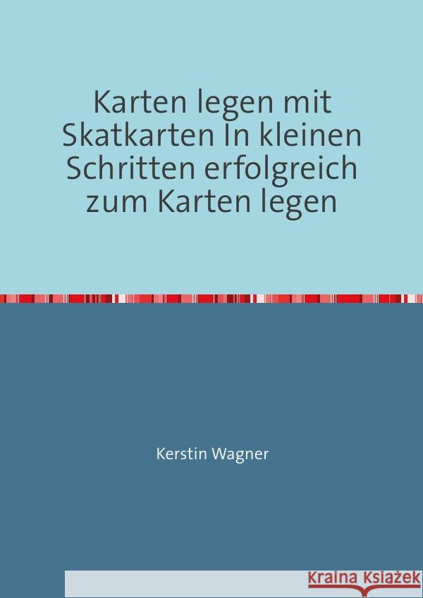 Karten legen mit Skatkarten In kleinen Schritten erfolgreich zum Karten legen Wagner, Kerstin 9783756510641