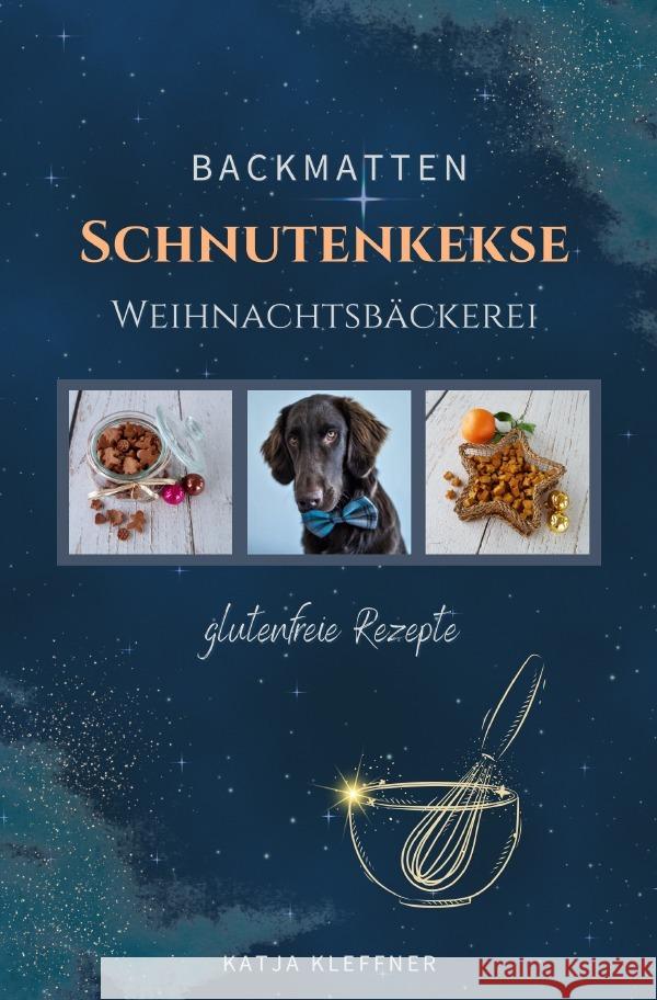 SCHNUTENKEKSE Weihnachtsbäckerei - glutenfreie BACKMATTEN REZEPTE für Hunde Kleffner, Katja 9783756514663