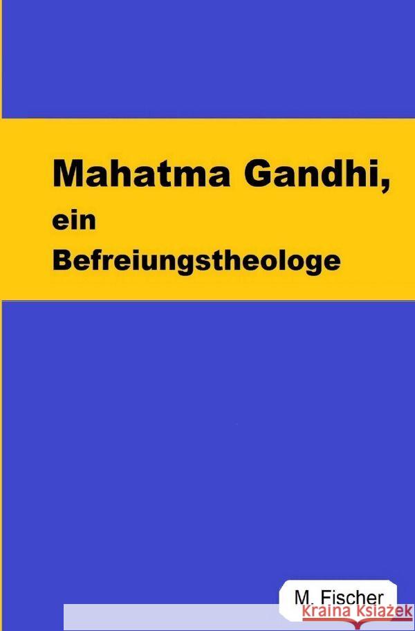 Mahatma Gandhi, ein Befreiungstheologe Fischer, Martin 9783756517749