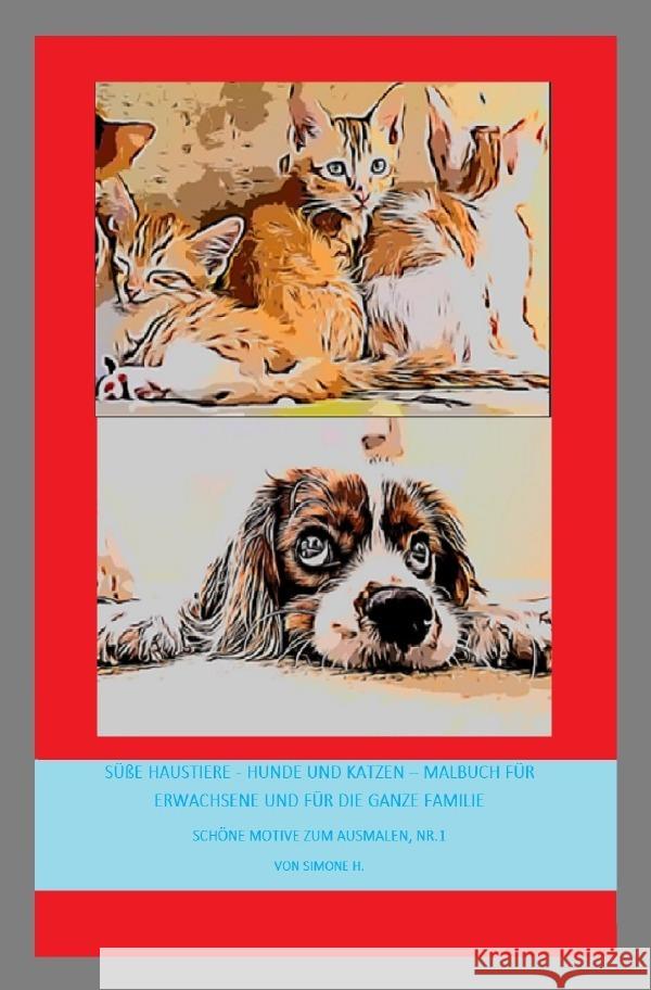 Süße Haustiere - Hunde und Katzen - Malbuch für Erwachsene und für die ganze Familie H., Simone 9783756522354 epubli