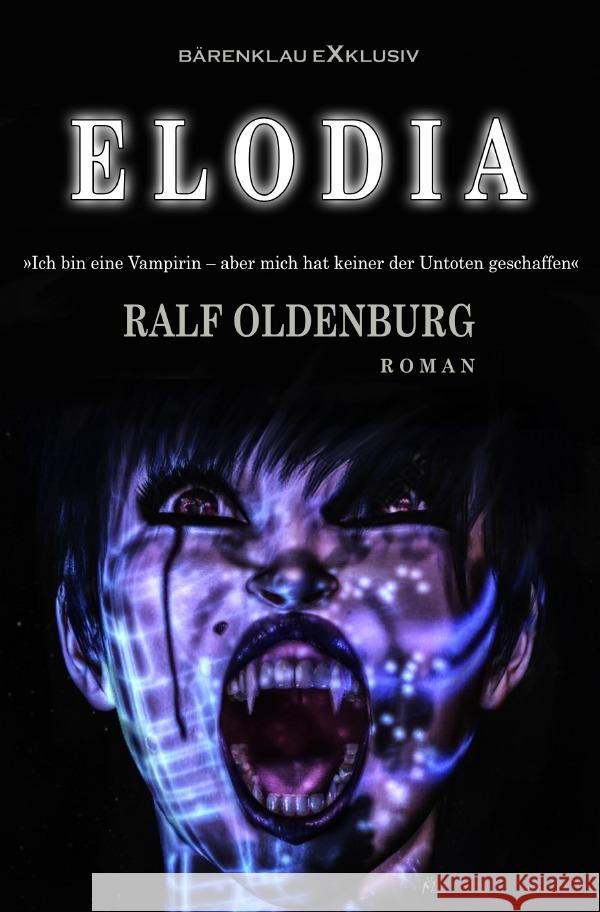 Elodia - Ich bin eine Vampirin, aber keiner der Untoten hat mich erschaffen Oldenburg, Ralf 9783756524501