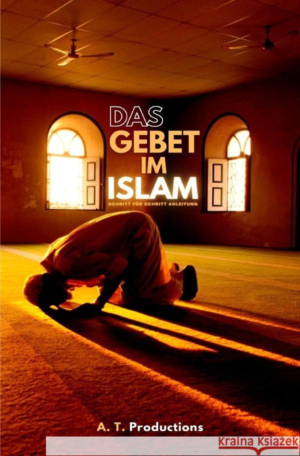 DAS GEBET IM ISLAM | Schritt für Schritt Anleitung Productions, A. T. 9783756532919 epubli
