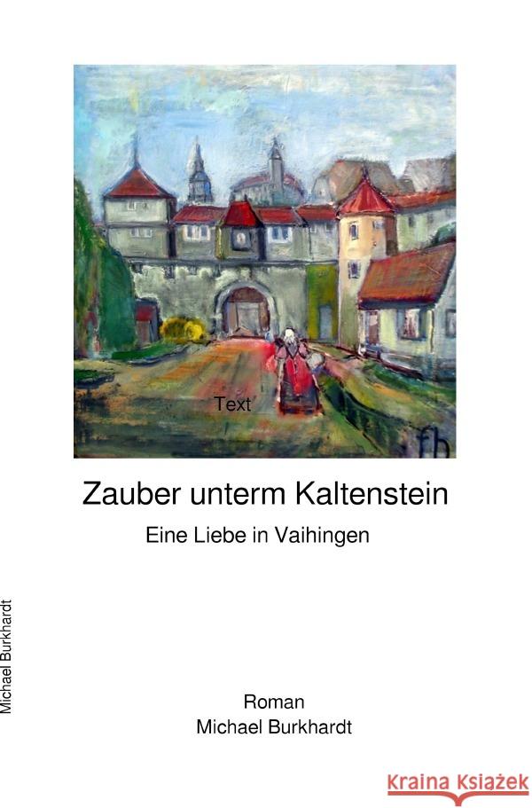 Zauber unterm Kaltenstein - Eine Liebe in Vaihingen Burkhardt, Michael 9783756535101