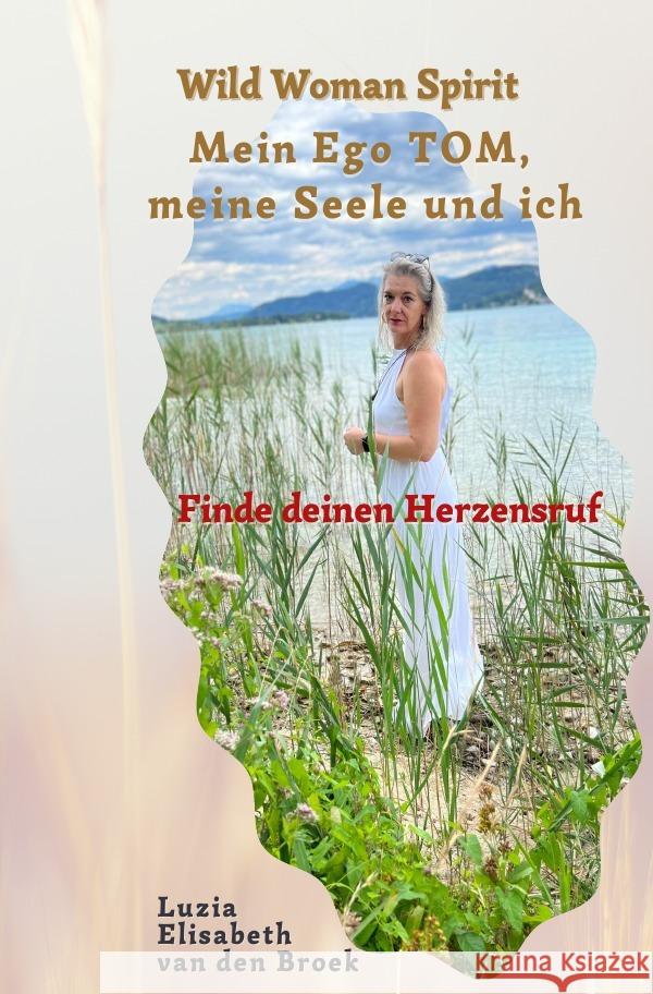 Wild Woman Spirit - Mein Ego TOM, meine Seele und ich van den Broek, Luzia Elisabeth 9783756537235