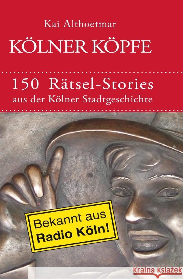 Kölner Köpfe. 150 Rätsel-Stories aus der Kölner Stadtgeschichte Althoetmar, Kai 9783756537624 epubli