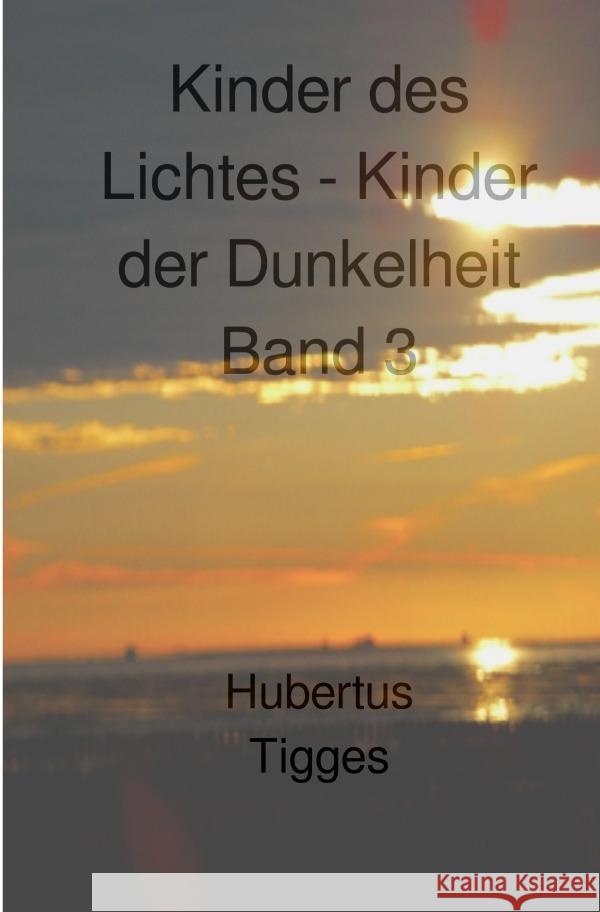 Kinder des Lichtes-Kinder der Dunkelheit Band 3 Tigges, Hubertus 9783756538263